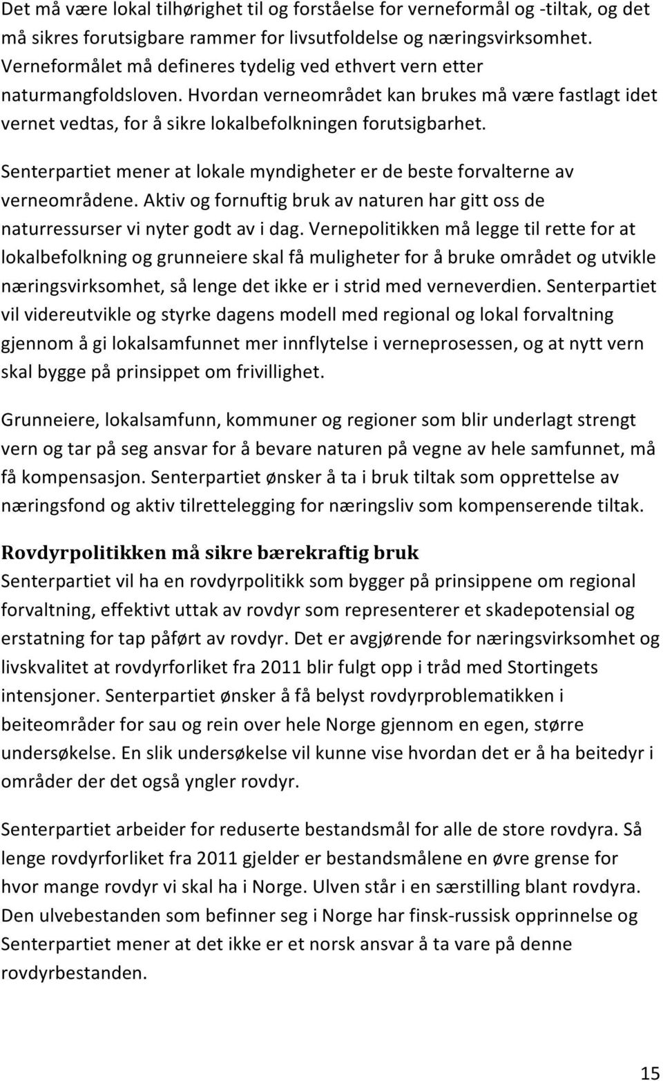 Senterpartiet mener at lokale myndigheter er de beste forvalterne av verneområdene. Aktiv og fornuftig bruk av naturen har gitt oss de naturressurser vi nyter godt av i dag.