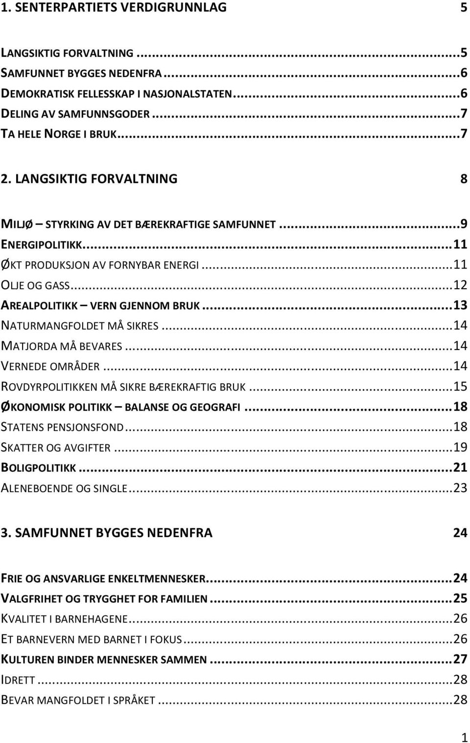 .. 13 NATURMANGFOLDET MÅ SIKRES... 14 MATJORDA MÅ BEVARES... 14 VERNEDE OMRÅDER... 14 ROVDYRPOLITIKKEN MÅ SIKRE BÆREKRAFTIG BRUK... 15 ØKONOMISK POLITIKK BALANSE OG GEOGRAFI... 18 STATENS PENSJONSFOND.