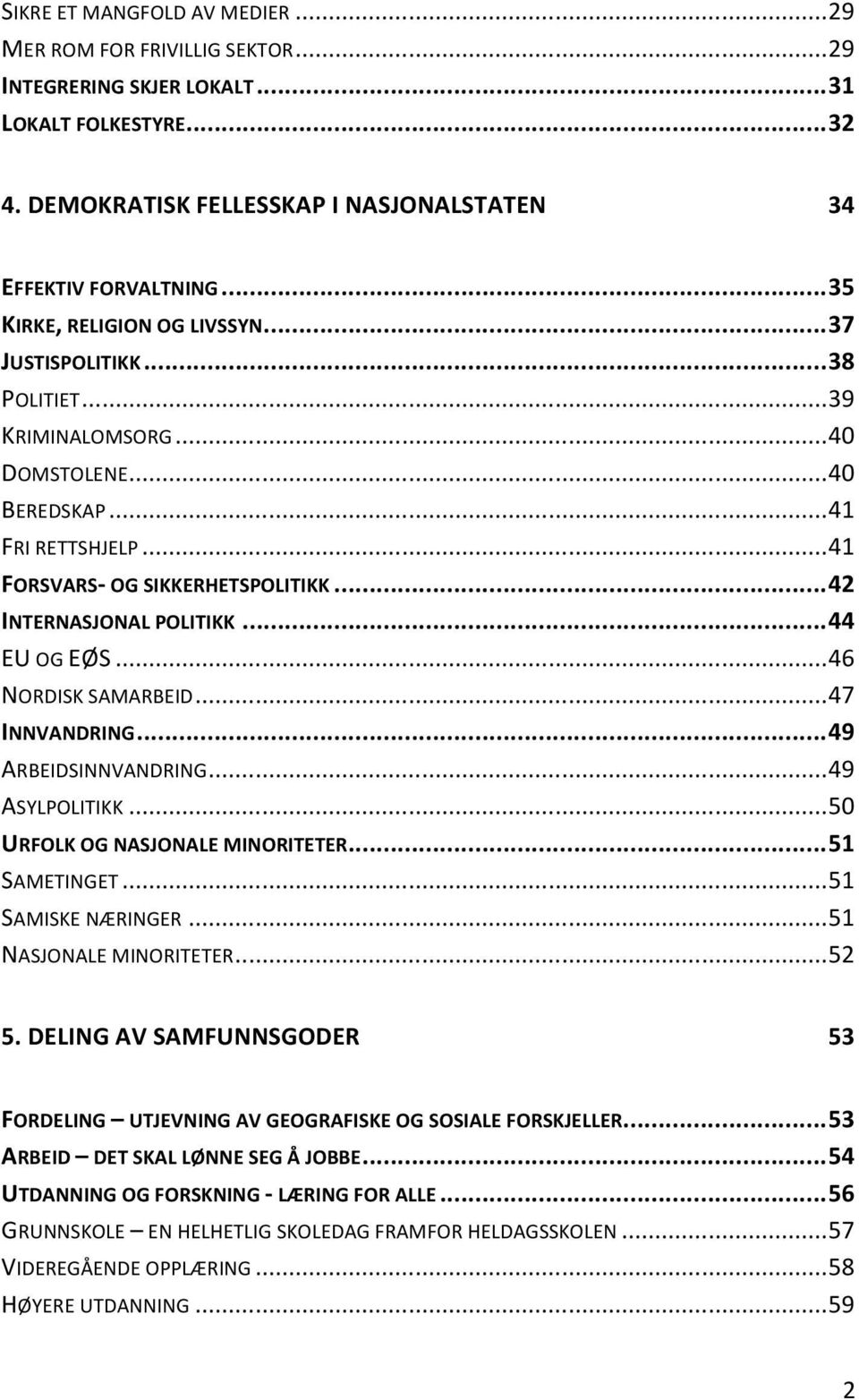 .. 42 INTERNASJONAL POLITIKK... 44 EU OG EØS... 46 NORDISK SAMARBEID... 47 INNVANDRING... 49 ARBEIDSINNVANDRING... 49 ASYLPOLITIKK... 50 URFOLK OG NASJONALE MINORITETER... 51 SAMETINGET.