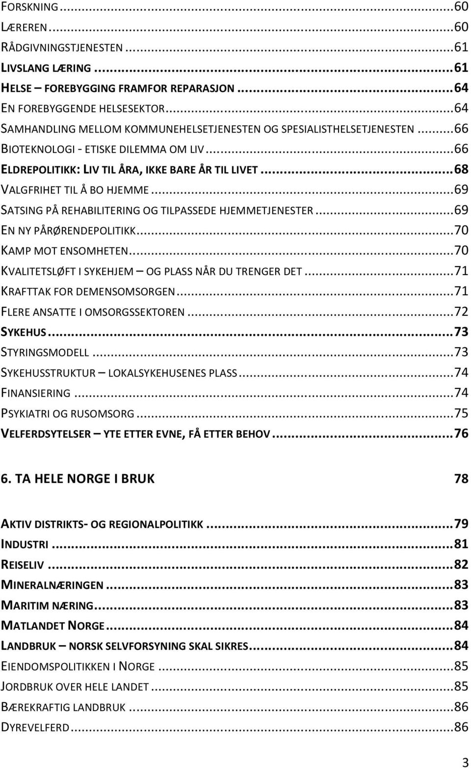 .. 68 VALGFRIHET TIL Å BO HJEMME... 69 SATSING PÅ REHABILITERING OG TILPASSEDE HJEMMETJENESTER... 69 EN NY PÅRØRENDEPOLITIKK... 70 KAMP MOT ENSOMHETEN.