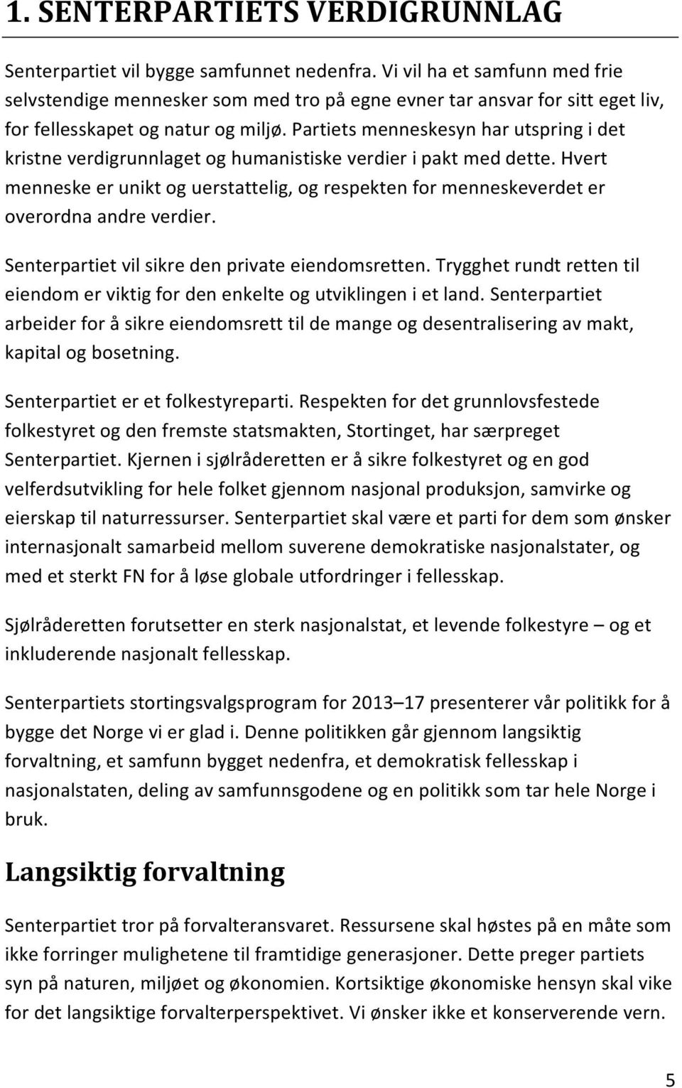 Partiets menneskesyn har utspring i det kristne verdigrunnlaget og humanistiske verdier i pakt med dette.