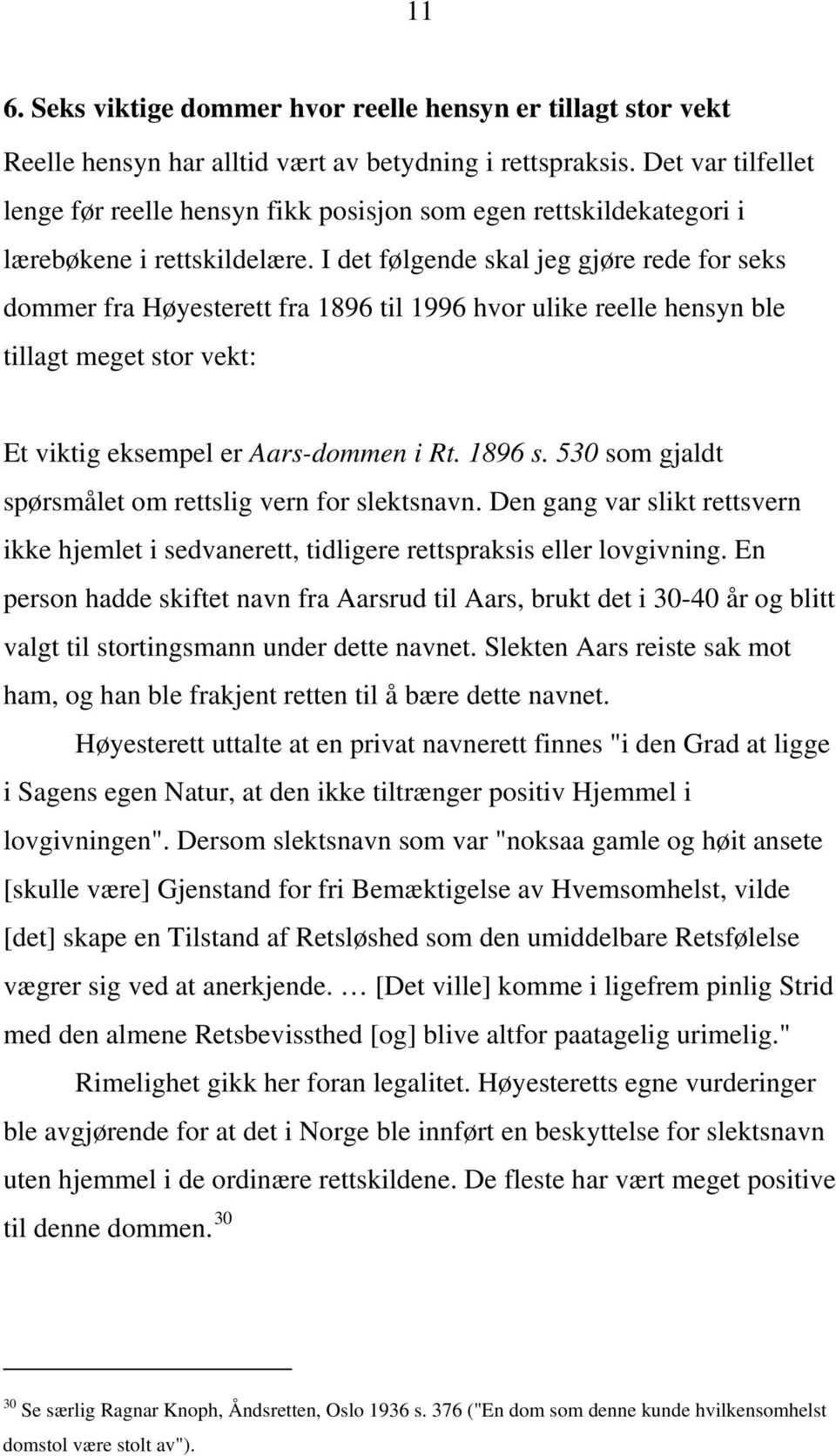 I det følgende skal jeg gjøre rede for seks dommer fra Høyesterett fra 1896 til 1996 hvor ulike reelle hensyn ble tillagt meget stor vekt: Et viktig eksempel er Aars-dommen i Rt. 1896 s.