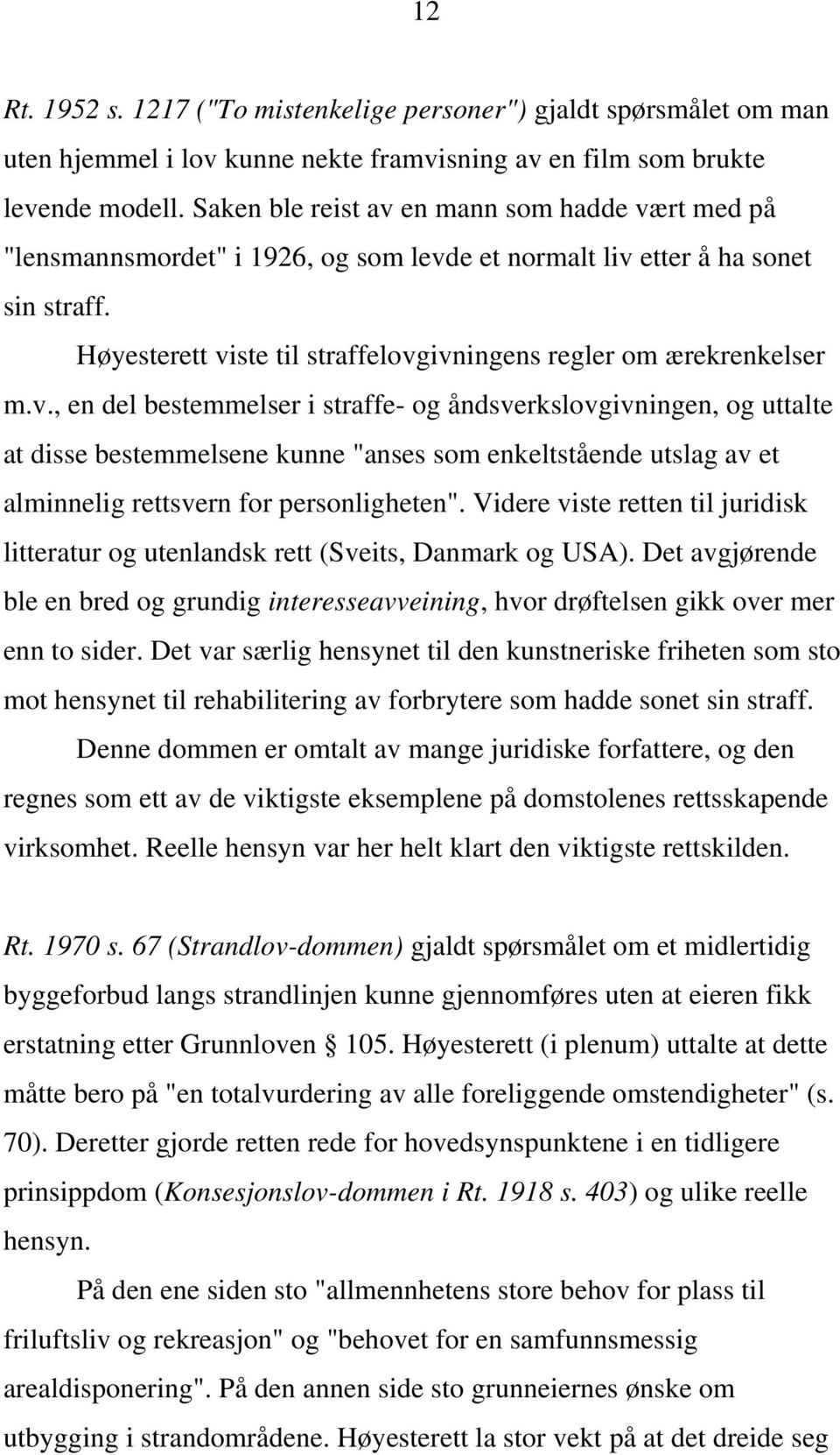 Høyesterett viste til straffelovgivningens regler om ærekrenkelser m.v., en del bestemmelser i straffe- og åndsverkslovgivningen, og uttalte at disse bestemmelsene kunne "anses som enkeltstående utslag av et alminnelig rettsvern for personligheten".