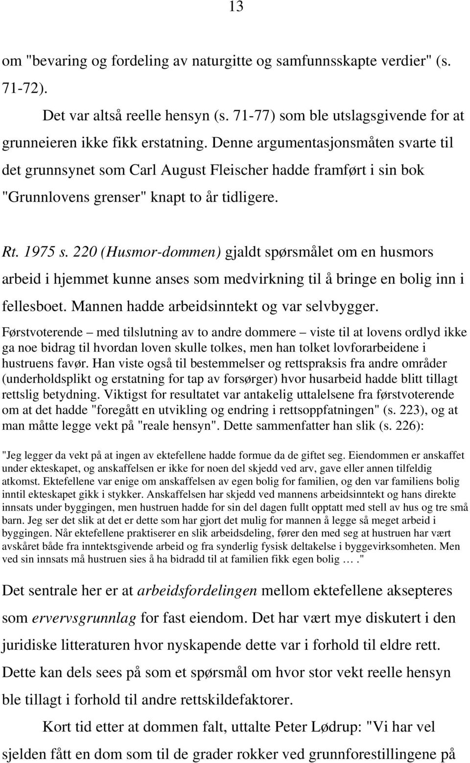 220 (Husmor-dommen) gjaldt spørsmålet om en husmors arbeid i hjemmet kunne anses som medvirkning til å bringe en bolig inn i fellesboet. Mannen hadde arbeidsinntekt og var selvbygger.