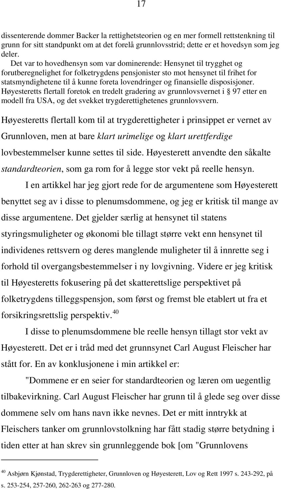 lovendringer og finansielle disposisjoner. Høyesteretts flertall foretok en tredelt gradering av grunnlovsvernet i 97 etter en modell fra USA, og det svekket trygderettighetenes grunnlovsvern.