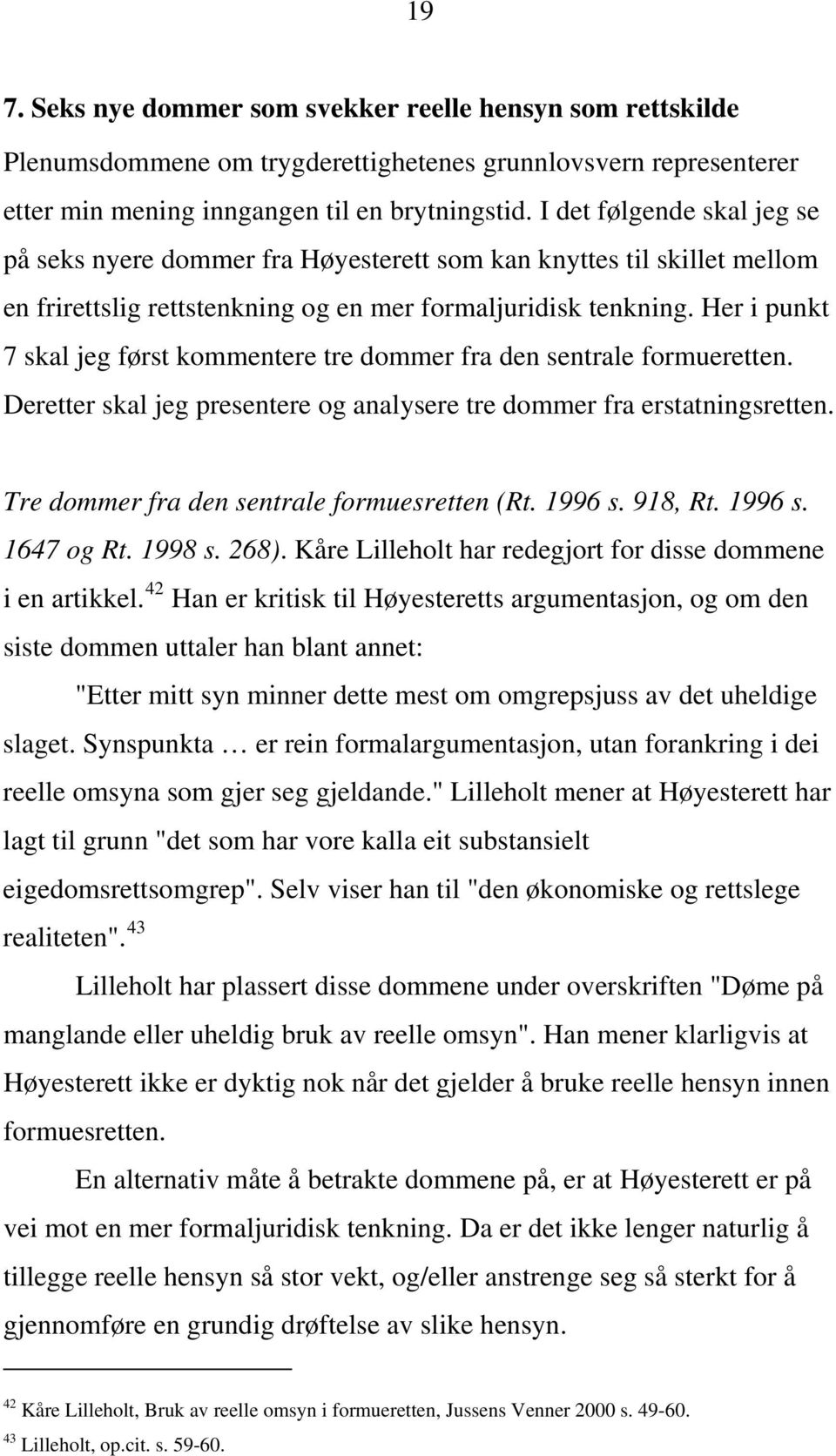 Her i punkt 7 skal jeg først kommentere tre dommer fra den sentrale formueretten. Deretter skal jeg presentere og analysere tre dommer fra erstatningsretten.