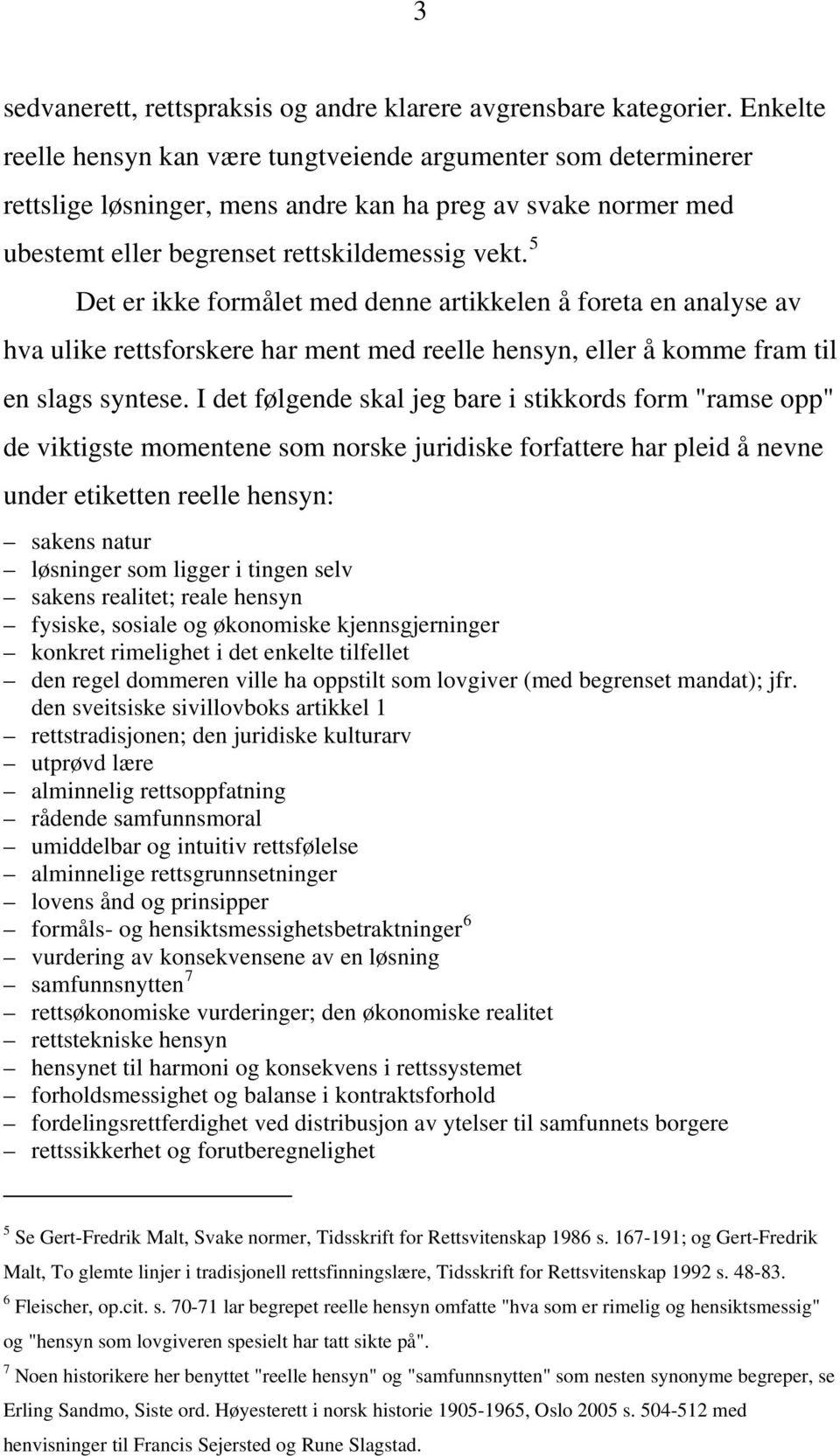 5 Det er ikke formålet med denne artikkelen å foreta en analyse av hva ulike rettsforskere har ment med reelle hensyn, eller å komme fram til en slags syntese.