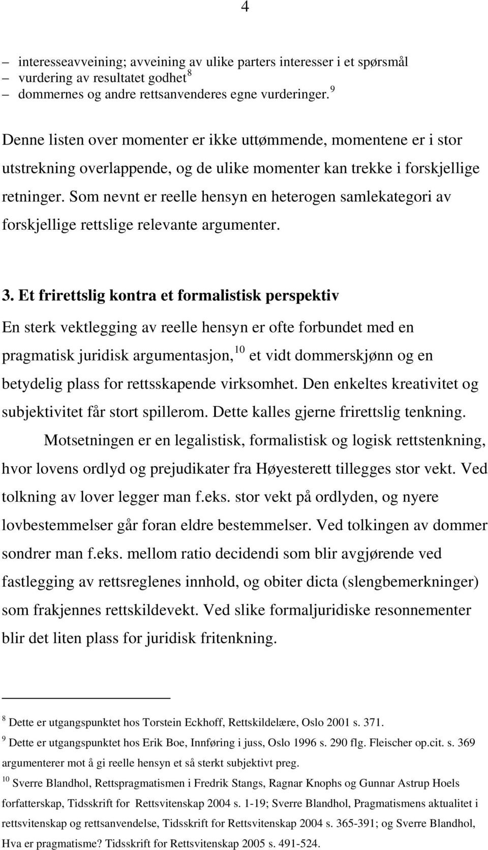 Som nevnt er reelle hensyn en heterogen samlekategori av forskjellige rettslige relevante argumenter. 3.