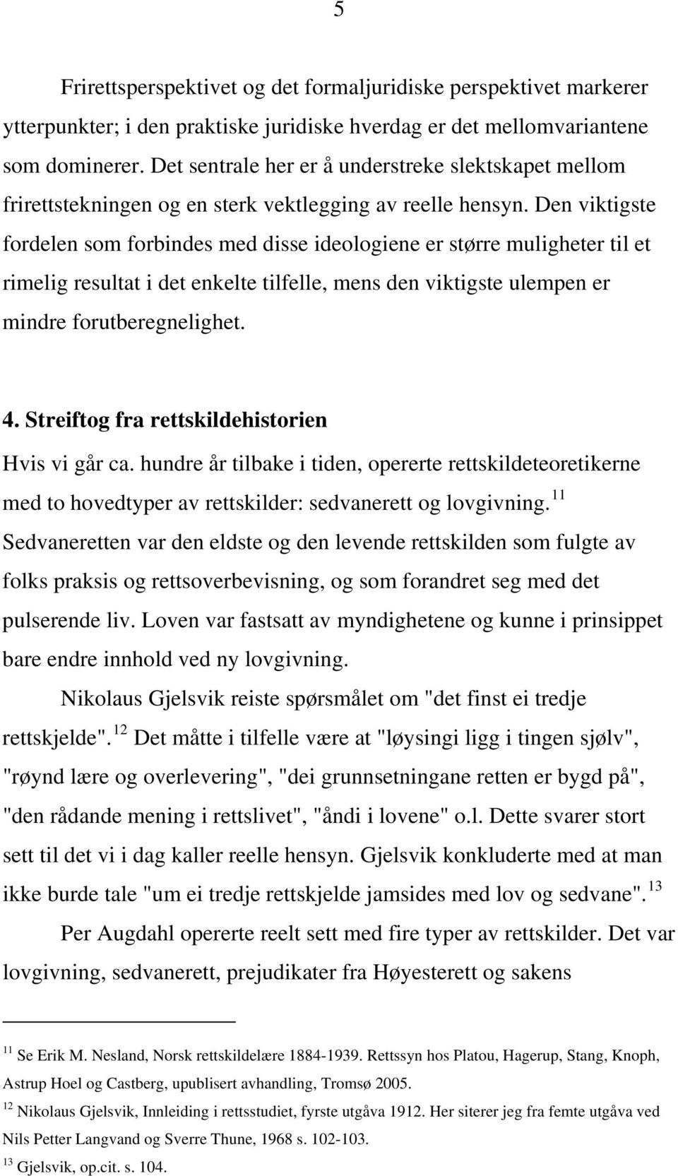 Den viktigste fordelen som forbindes med disse ideologiene er større muligheter til et rimelig resultat i det enkelte tilfelle, mens den viktigste ulempen er mindre forutberegnelighet. 4.