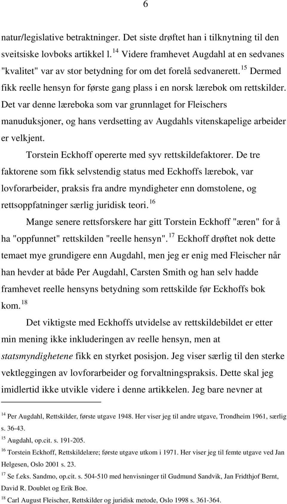 Det var denne læreboka som var grunnlaget for Fleischers manuduksjoner, og hans verdsetting av Augdahls vitenskapelige arbeider er velkjent. Torstein Eckhoff opererte med syv rettskildefaktorer.