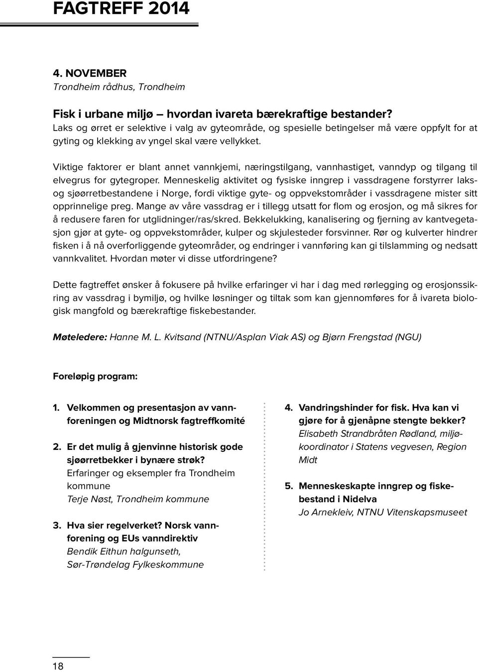 Viktige faktorer er blant annet vannkjemi, næringstilgang, vannhastiget, vanndyp og tilgang til elvegrus for gytegroper.