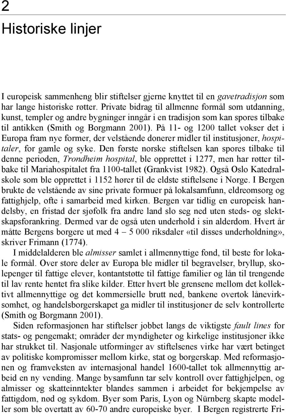 På 11- og 1200 tallet vokser det i Europa fram nye former, der velstående donerer midler til institusjoner, hospitaler, for gamle og syke.