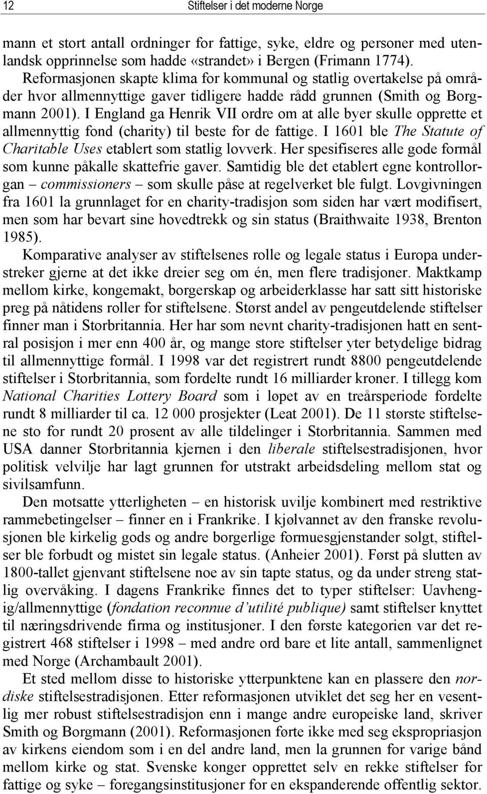 I England ga Henrik VII ordre om at alle byer skulle opprette et allmennyttig fond (charity) til beste for de fattige. I 1601 ble The Statute of Charitable Uses etablert som statlig lovverk.