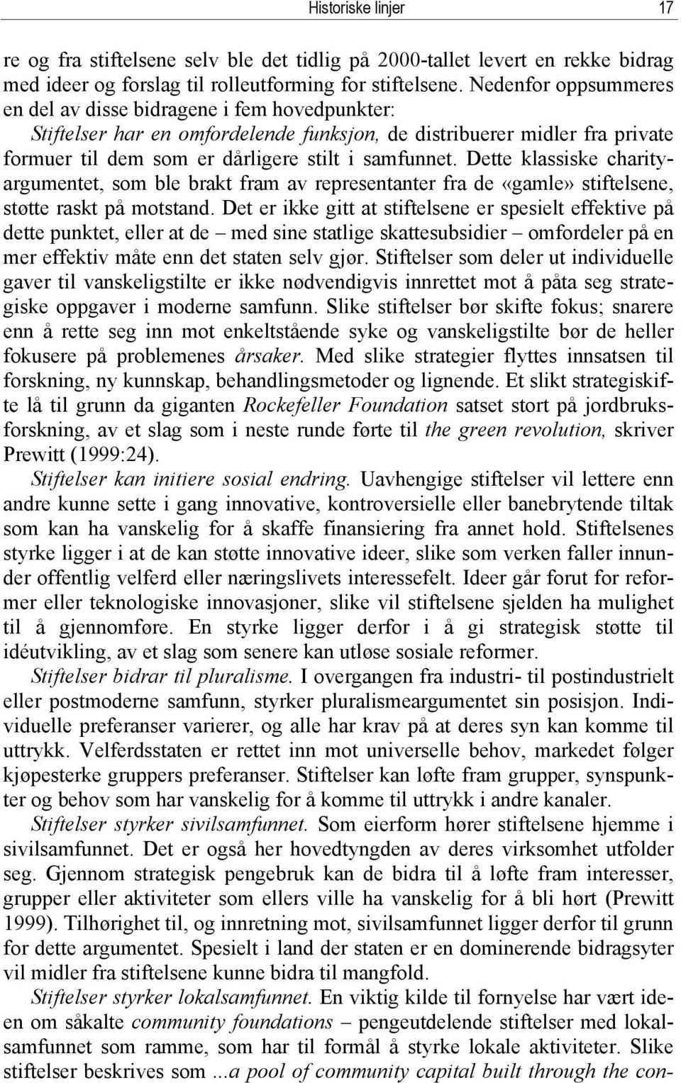 Dette klassiske charityargumentet, som ble brakt fram av representanter fra de «gamle» stiftelsene, støtte raskt på motstand.