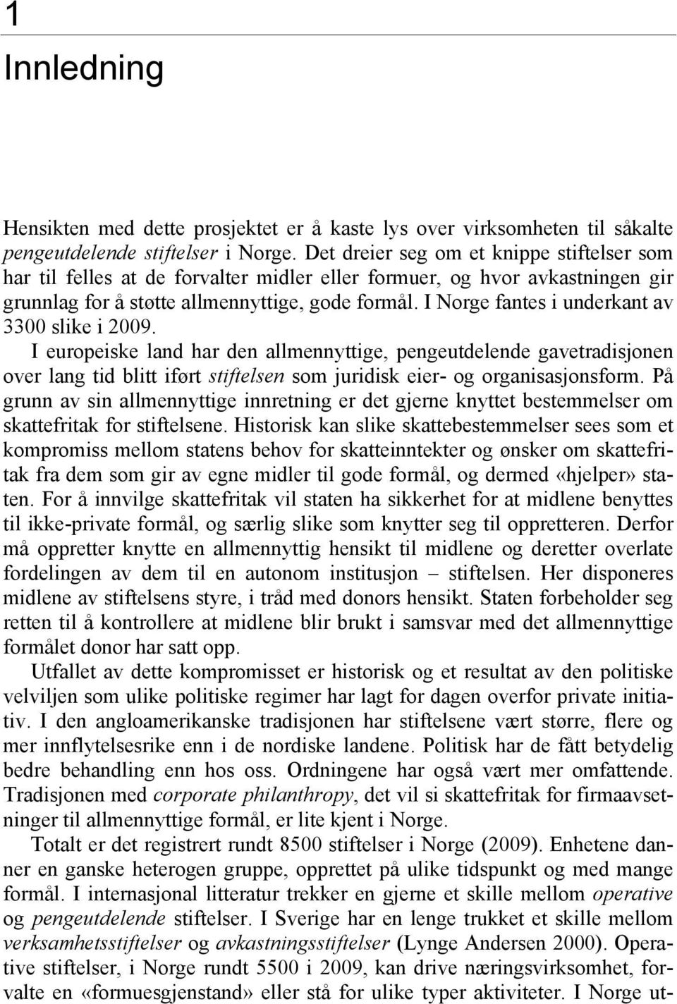 I Norge fantes i underkant av 3300 slike i 2009. I europeiske land har den allmennyttige, pengeutdelende gavetradisjonen over lang tid blitt iført stiftelsen som juridisk eier- og organisasjonsform.