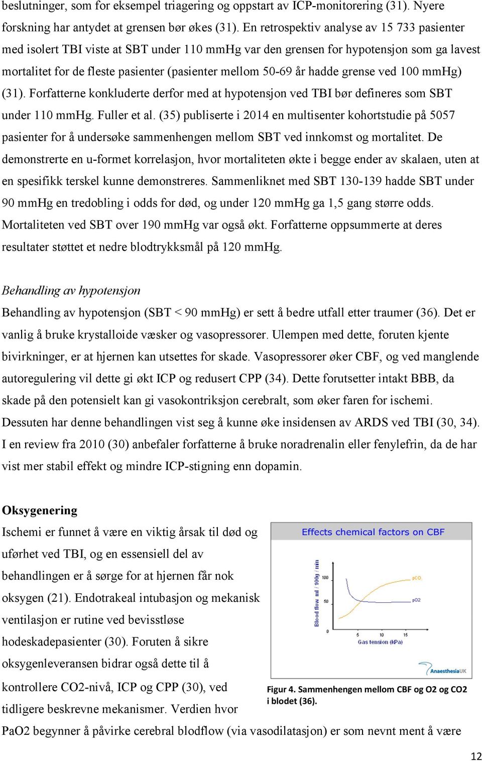 hadde grense ved 100 mmhg) (31). Forfatterne konkluderte derfor med at hypotensjon ved TBI bør defineres som SBT under 110 mmhg. Fuller et al.