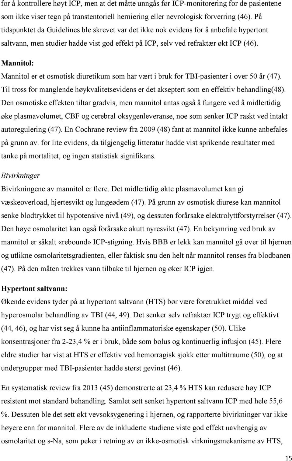 Mannitol: Mannitol er et osmotisk diuretikum som har vært i bruk for TBI-pasienter i over 50 år (47). Til tross for manglende høykvalitetsevidens er det akseptert som en effektiv behandling(48).