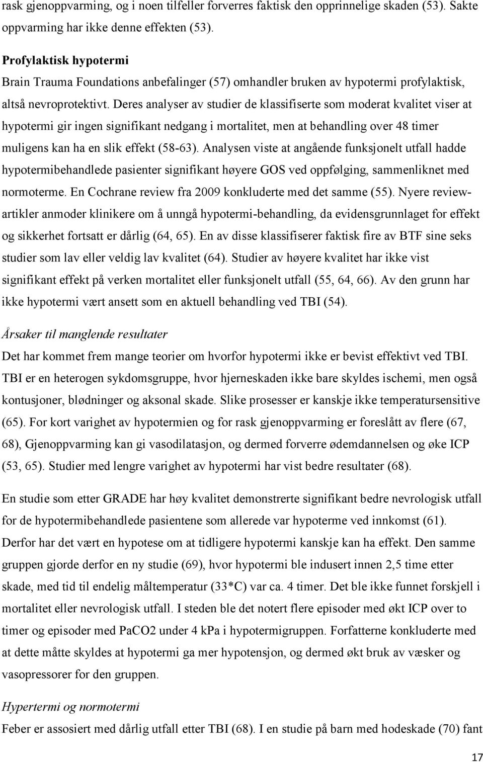 Deres analyser av studier de klassifiserte som moderat kvalitet viser at hypotermi gir ingen signifikant nedgang i mortalitet, men at behandling over 48 timer muligens kan ha en slik effekt (58-63).