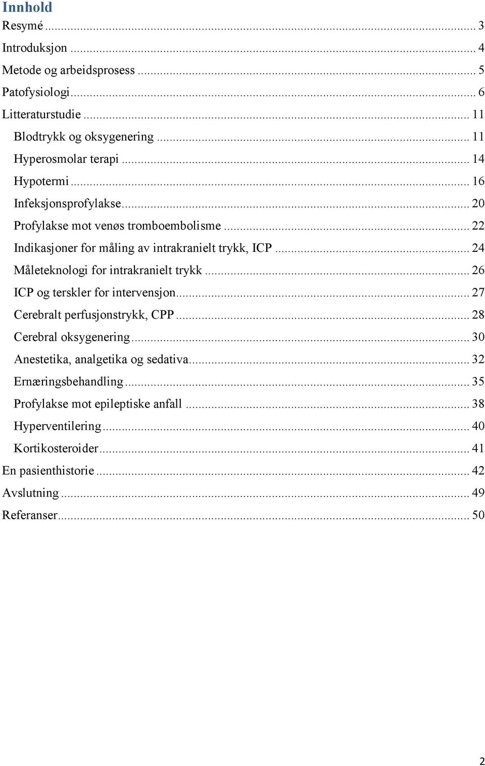 .. 24 Måleteknologi for intrakranielt trykk... 26 ICP og terskler for intervensjon... 27 Cerebralt perfusjonstrykk, CPP... 28 Cerebral oksygenering.