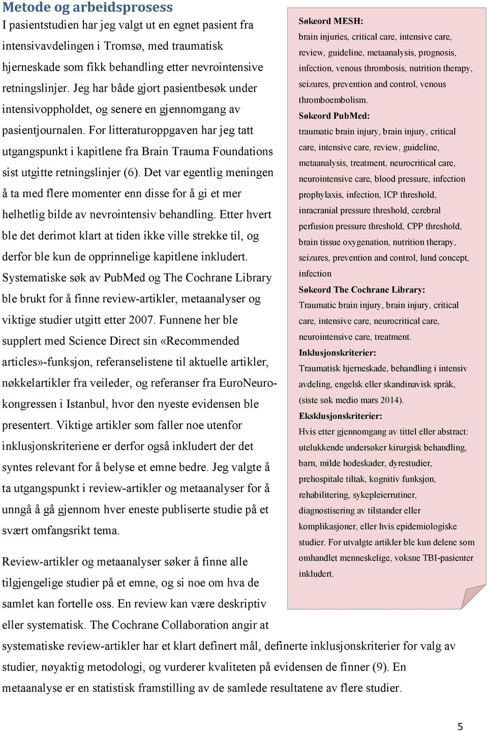 For litteraturoppgaven har jeg tatt utgangspunkt i kapitlene fra Brain Trauma Foundations sist utgitte retningslinjer (6).