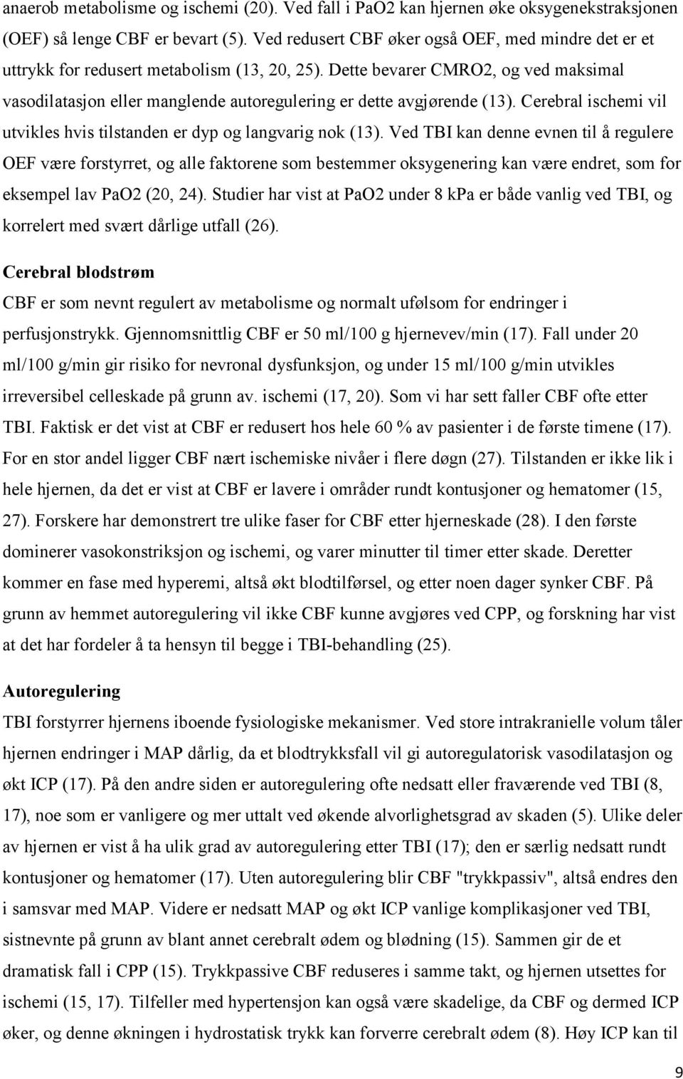 Dette bevarer CMRO2, og ved maksimal vasodilatasjon eller manglende autoregulering er dette avgjørende (13). Cerebral ischemi vil utvikles hvis tilstanden er dyp og langvarig nok (13).