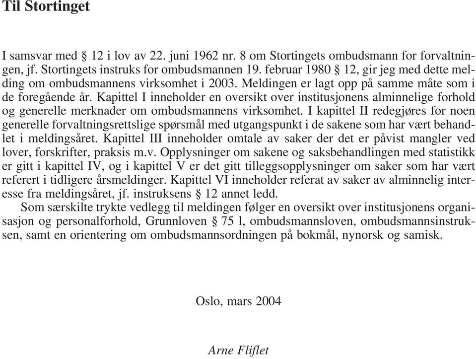 Kapittel I inneholder en oversikt over institusjonens alminnelige forhold og generelle merknader om ombudsmannens virksomhet.