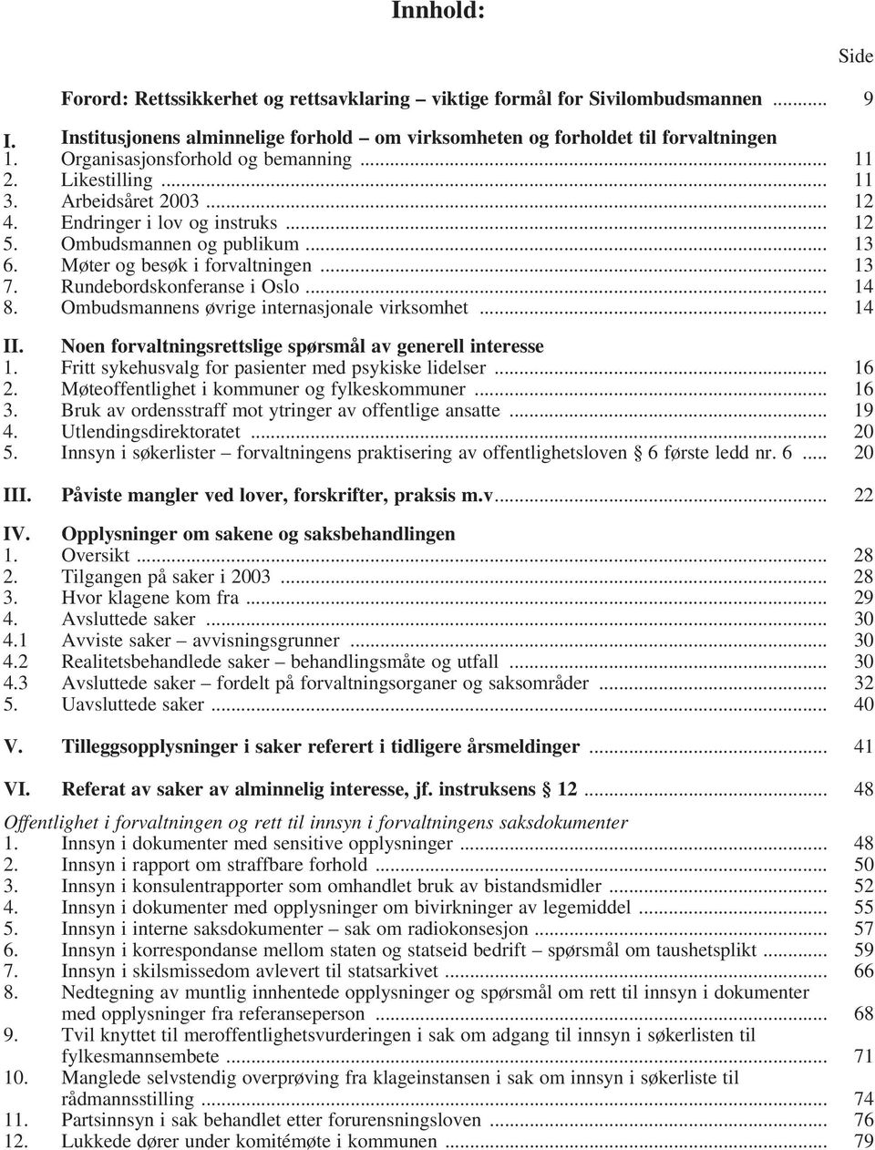 Rundebordskonferanse i Oslo... 14 8. Ombudsmannens øvrige internasjonale virksomhet... 14 II. Noen forvaltningsrettslige spørsmål av generell interesse 1.