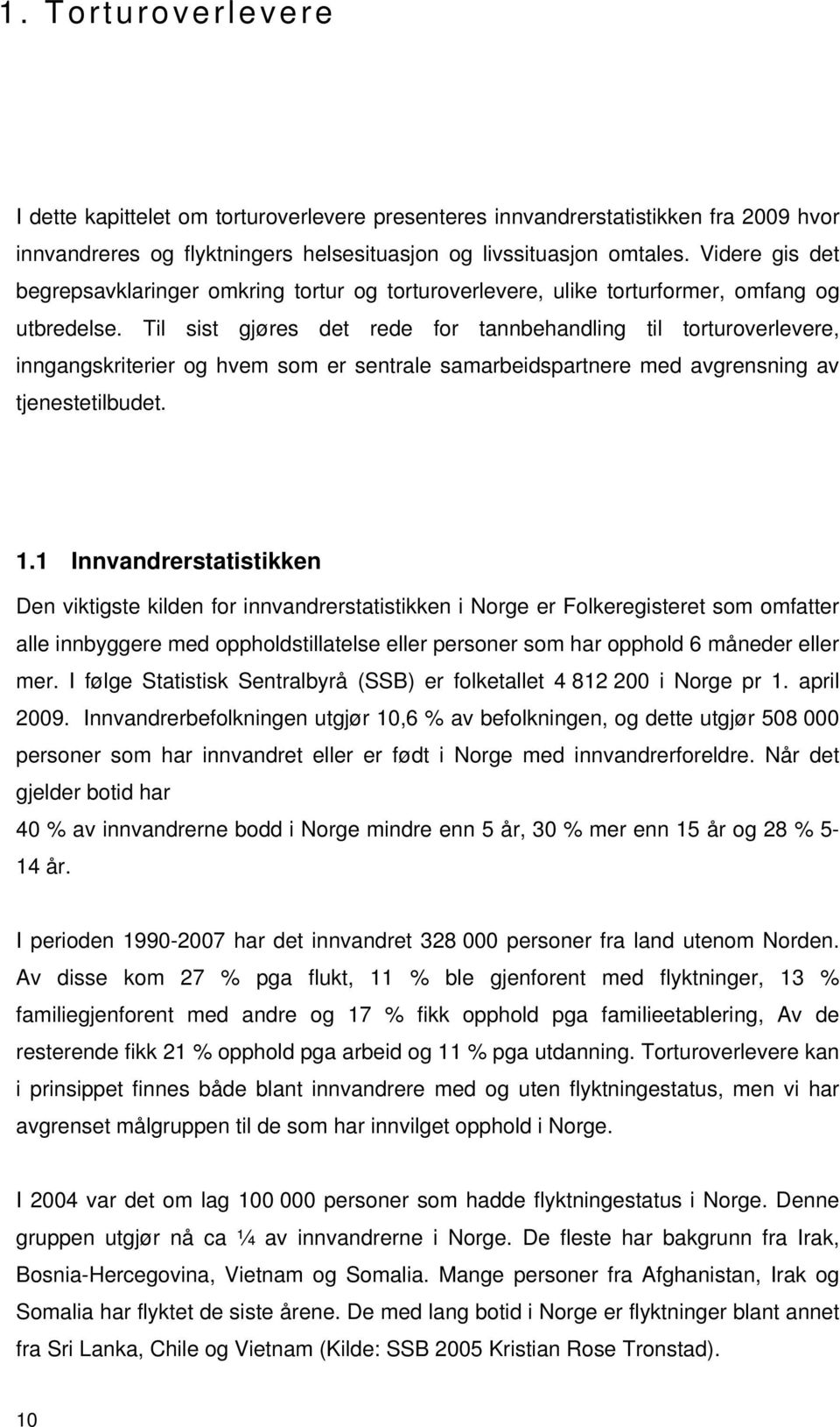 Til sist gjøres det rede for tannbehandling til torturoverlevere, inngangskriterier og hvem som er sentrale samarbeidspartnere med avgrensning av tjenestetilbudet. 1.