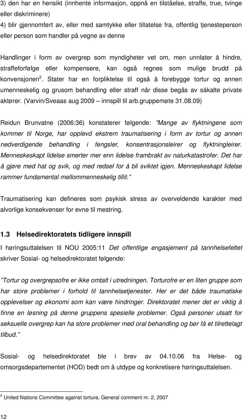 konvensjonen 2. Stater har en forpliktelse til også å forebygge tortur og annen umenneskelig og grusom behandling eller straff når disse begås av såkalte private aktører.