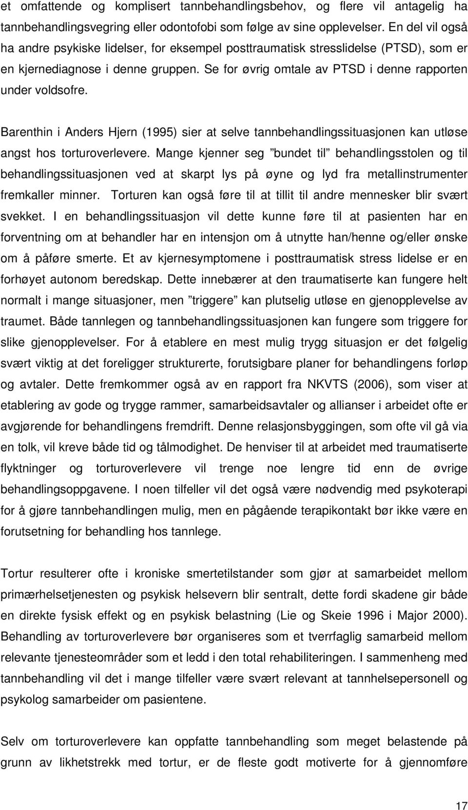 Barenthin i Anders Hjern (1995) sier at selve tannbehandlingssituasjonen kan utløse angst hos torturoverlevere.