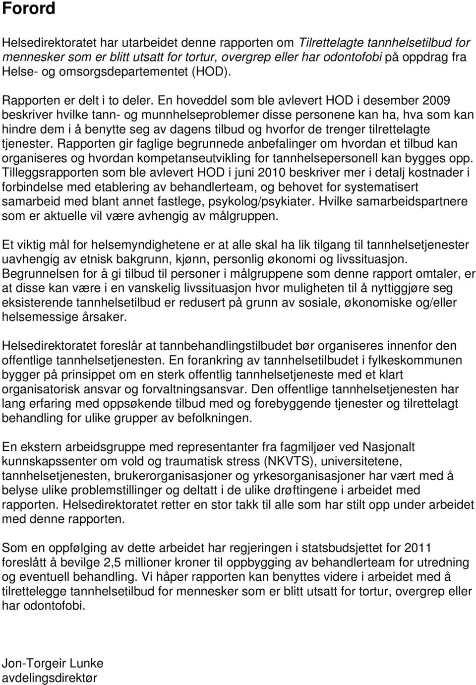 En hoveddel som ble avlevert HOD i desember 2009 beskriver hvilke tann- og munnhelseproblemer disse personene kan ha, hva som kan hindre dem i å benytte seg av dagens tilbud og hvorfor de trenger