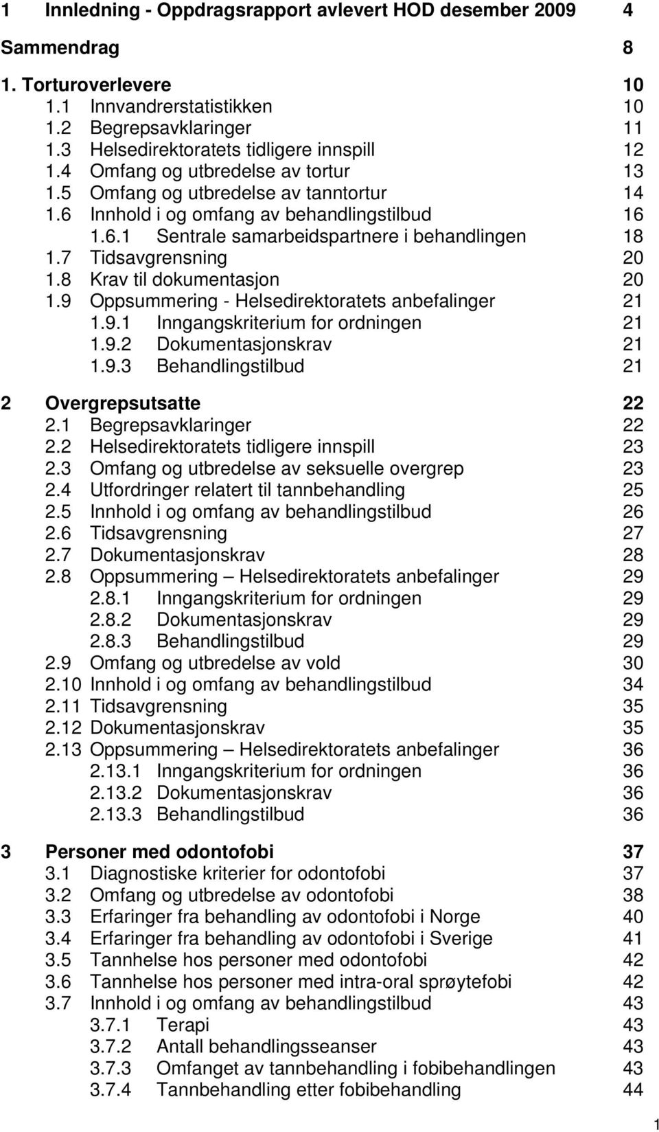 7 Tidsavgrensning 20 1.8 Krav til dokumentasjon 20 1.9 Oppsummering - Helsedirektoratets anbefalinger 21 1.9.1 Inngangskriterium for ordningen 21 1.9.2 Dokumentasjonskrav 21 1.9.3 Behandlingstilbud 21 2 Overgrepsutsatte 22 2.