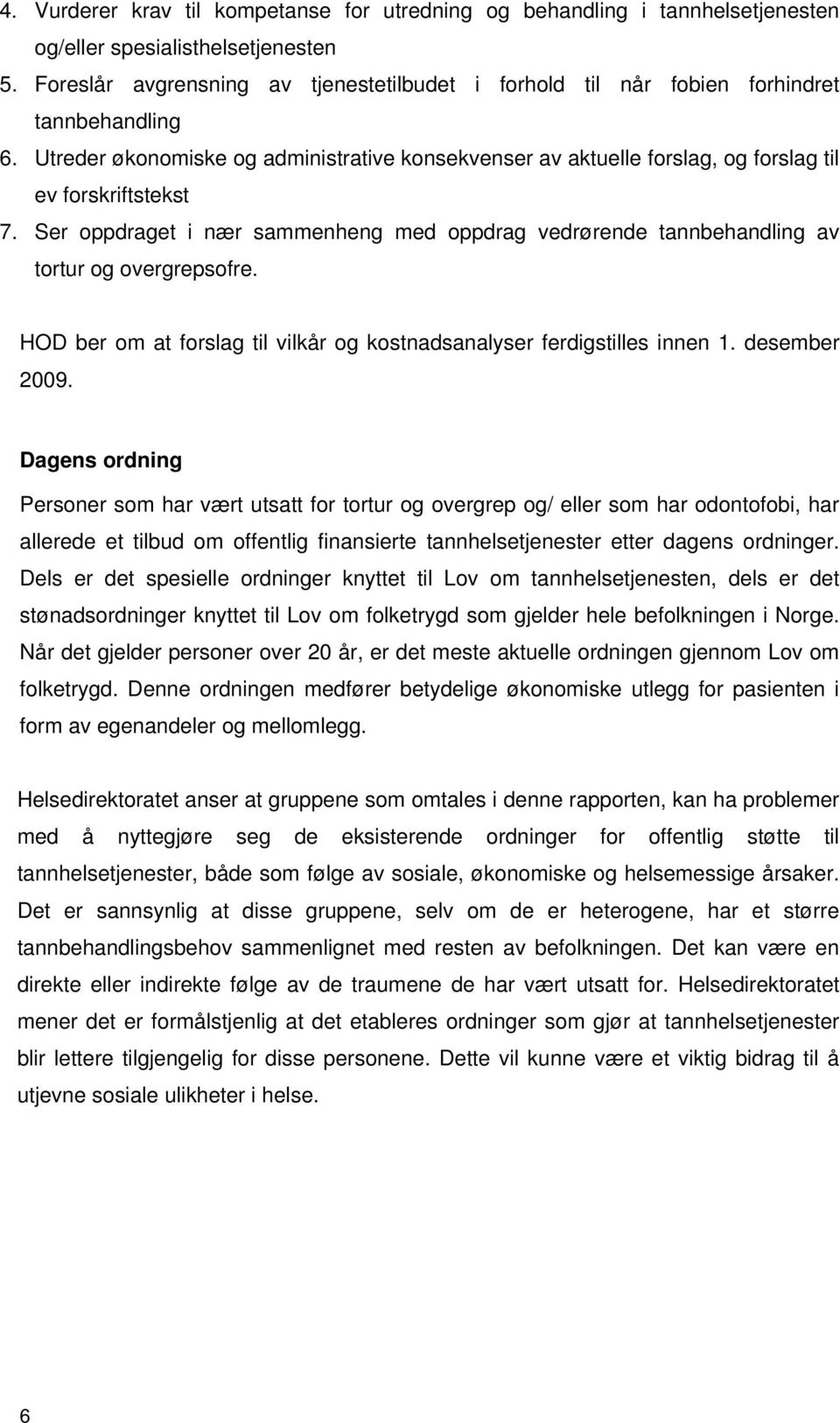 Utreder økonomiske og administrative konsekvenser av aktuelle forslag, og forslag til ev forskriftstekst 7.