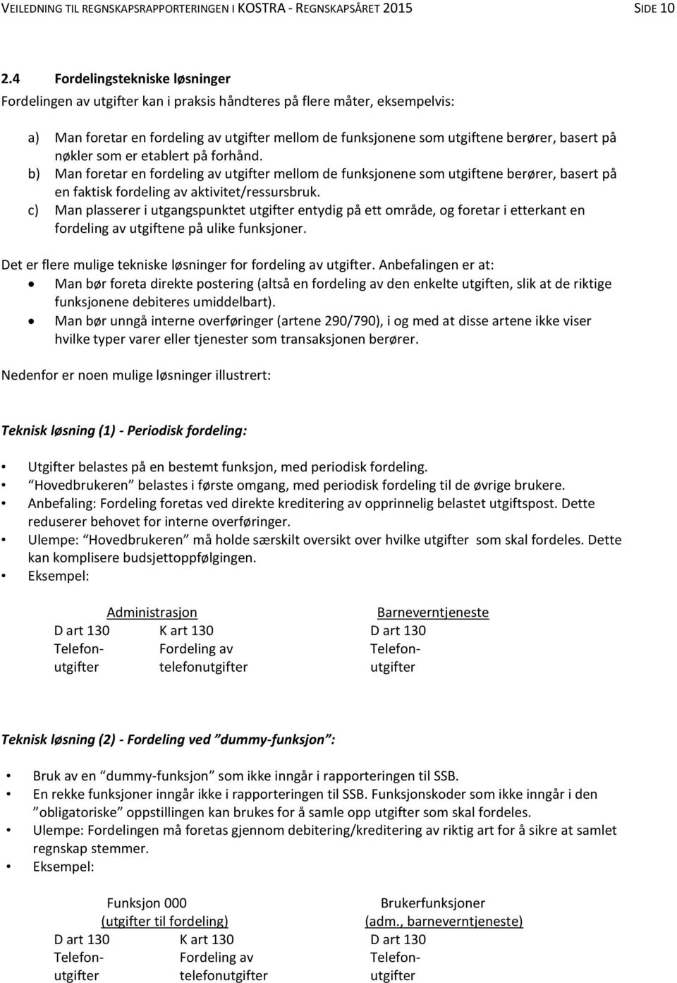 på nøkler som er etablert på forhånd. b) Man foretar en fordeling av utgifter mellom de funksjonene som utgiftene berører, basert på en faktisk fordeling av aktivitet/ressursbruk.