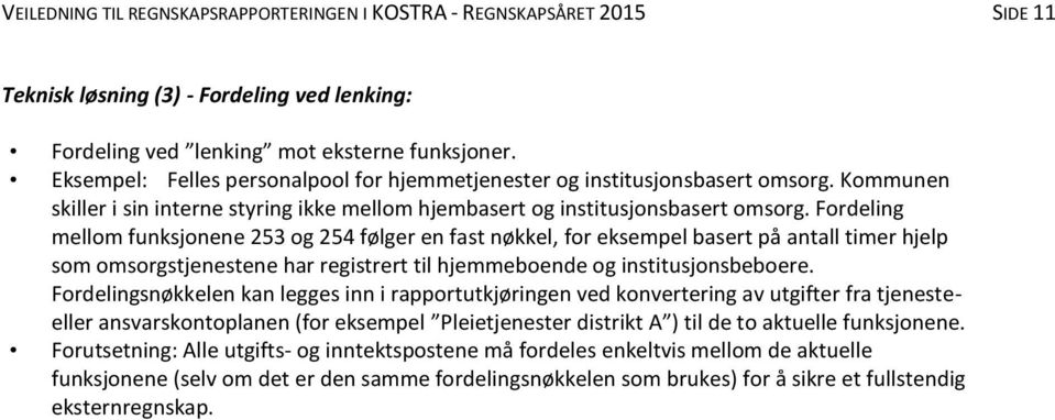 Fordeling mellom funksjonene 253 og 254 følger en fast nøkkel, for eksempel basert på antall timer hjelp som omsorgstjenestene har registrert til hjemmeboende og institusjonsbeboere.