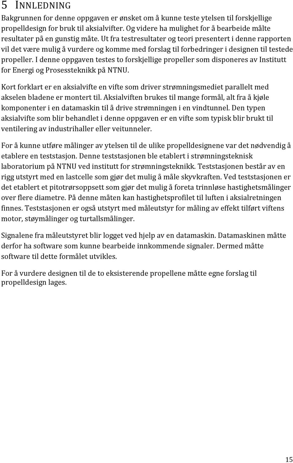 Ut fra testresultater og teori presentert i denne rapporten vil det være mulig å vurdere og komme med forslag til forbedringer i designen til testede propeller.