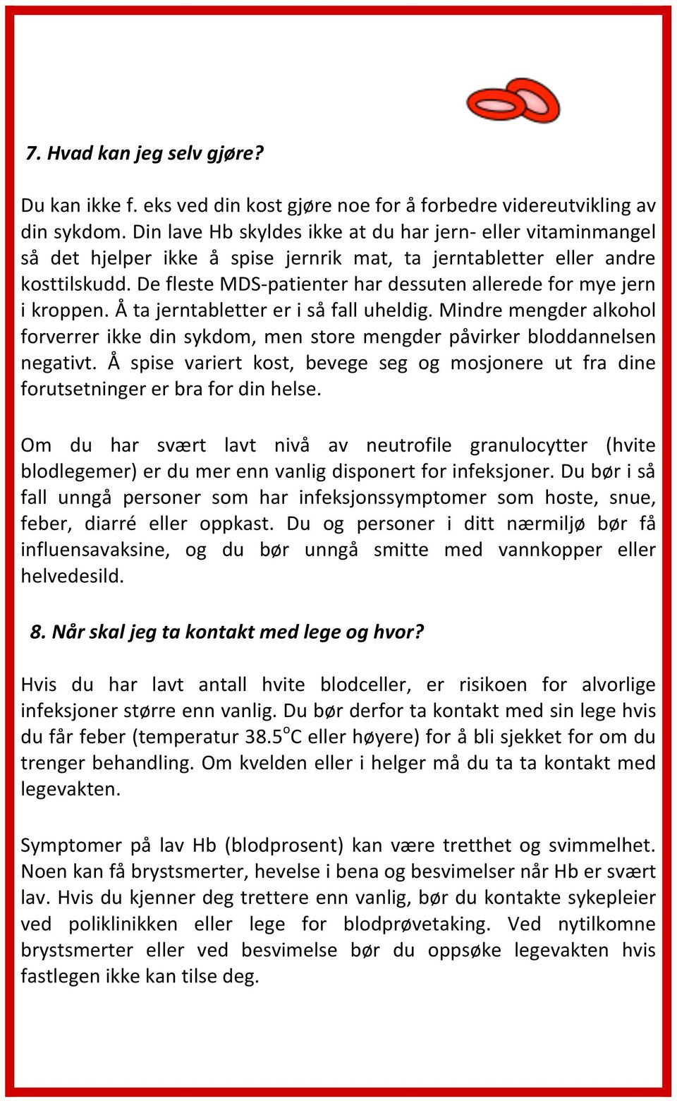 De fleste MDS- patienter har dessuten allerede for mye jern i kroppen. Å ta jerntabletter er i så fall uheldig.