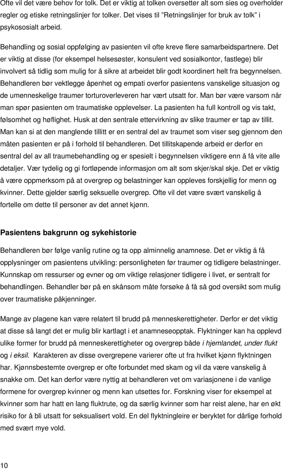 Det er viktig at disse (for eksempel helsesøster, konsulent ved sosialkontor, fastlege) blir involvert så tidlig som mulig for å sikre at arbeidet blir godt koordinert helt fra begynnelsen.