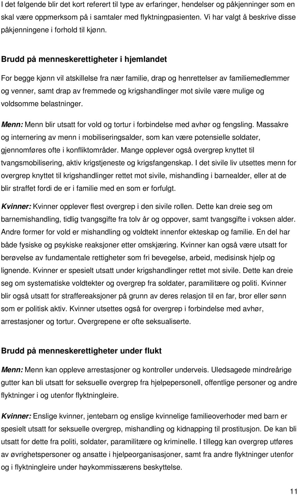 Brudd på menneskerettigheter i hjemlandet For begge kjønn vil atskillelse fra nær familie, drap og henrettelser av familiemedlemmer og venner, samt drap av fremmede og krigshandlinger mot sivile være