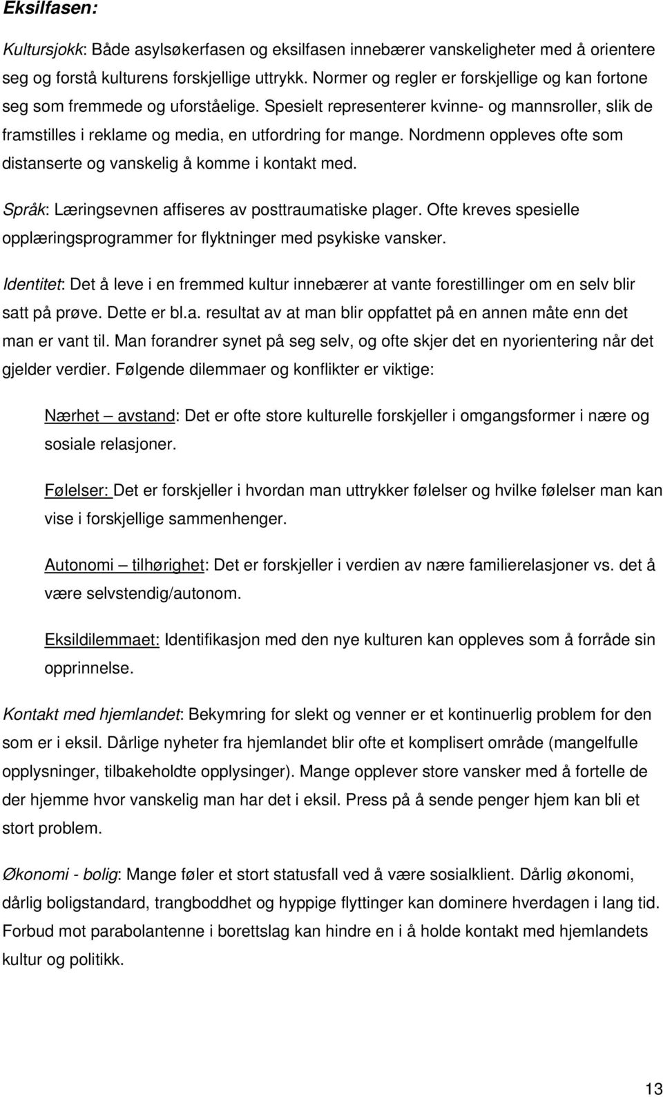 Nordmenn oppleves ofte som distanserte og vanskelig å komme i kontakt med. Språk: Læringsevnen affiseres av posttraumatiske plager.