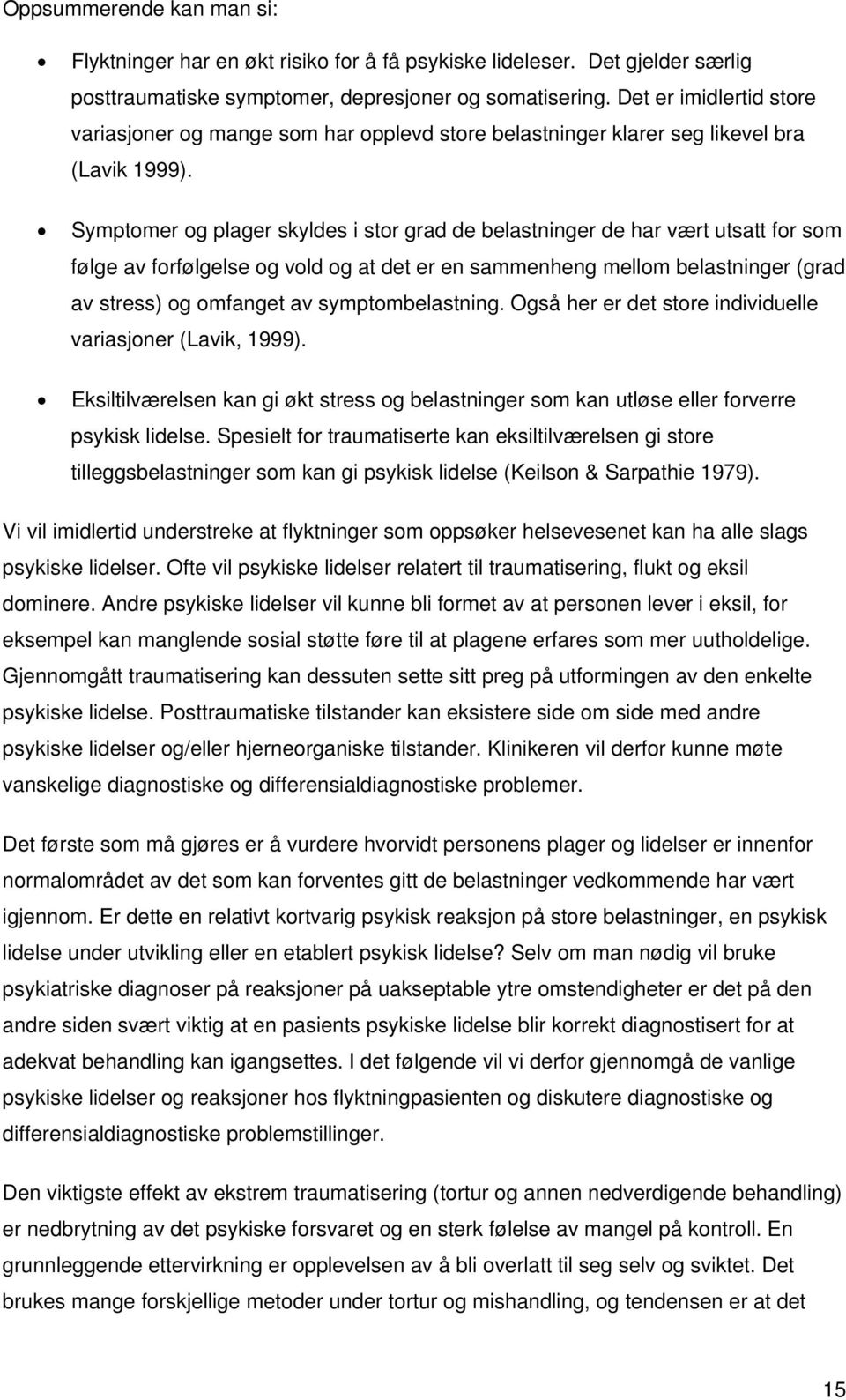 Symptomer og plager skyldes i stor grad de belastninger de har vært utsatt for som følge av forfølgelse og vold og at det er en sammenheng mellom belastninger (grad av stress) og omfanget av