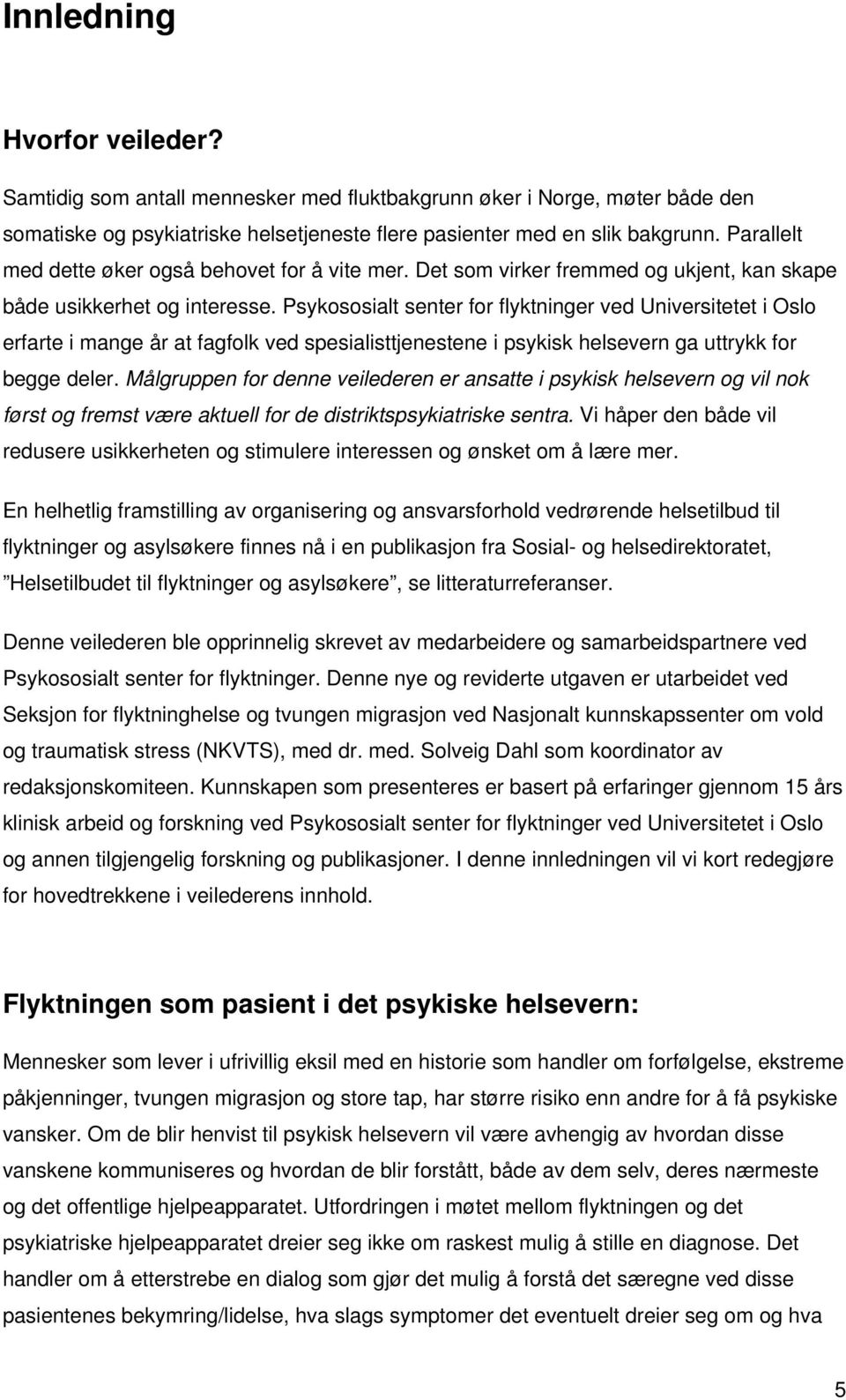 Psykososialt senter for flyktninger ved Universitetet i Oslo erfarte i mange år at fagfolk ved spesialisttjenestene i psykisk helsevern ga uttrykk for begge deler.
