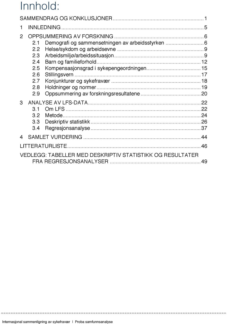 2.8! Holdninger og normer... 19! 2.9! Oppsummering av forskningsresultatene... 20! 3! ANALYSE AV LFS-DATA... 22! 3.1! Om LFS... 22! 3.2! Metode... 24! 3.3! Deskriptiv statistikk... 26! 3.4! Regresjonsanalyse.