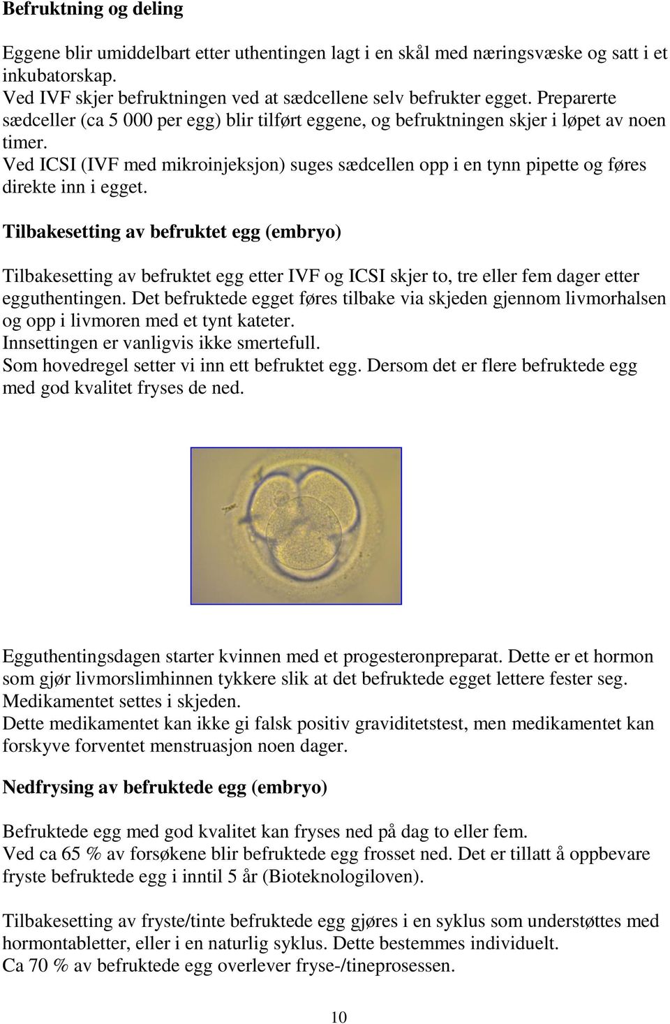 Ved ICSI (IVF med mikroinjeksjon) suges sædcellen opp i en tynn pipette og føres direkte inn i egget.