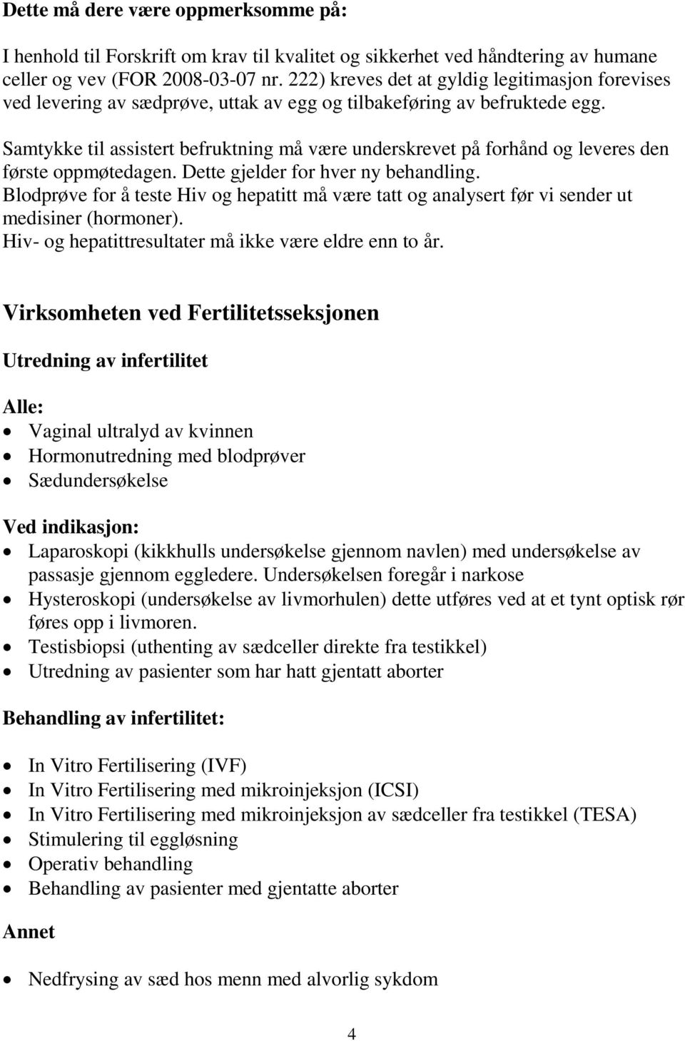 Samtykke til assistert befruktning må være underskrevet på forhånd og leveres den første oppmøtedagen. Dette gjelder for hver ny behandling.