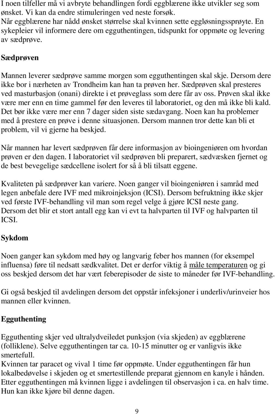 Sædprøven Mannen leverer sædprøve samme morgen som egguthentingen skal skje. Dersom dere ikke bor i nærheten av Trondheim kan han ta prøven her.