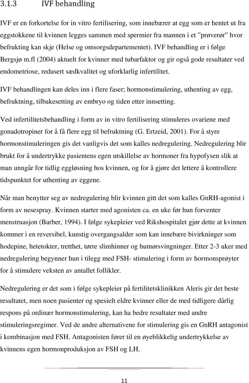 fl (2004) aktuelt for kvinner med tubarfaktor og gir også gode resultater ved endometriose, redusert sædkvalitet og uforklarlig infertilitet.