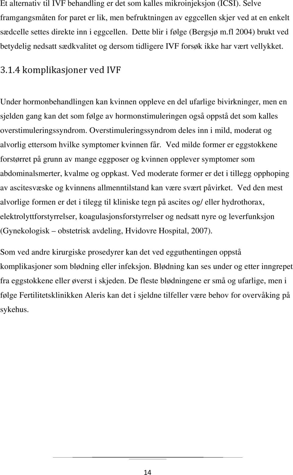 fl 2004) brukt ved betydelig nedsatt sædkvalitet og dersom tidligere IVF forsøk ikke har vært vellykket. 3.1.