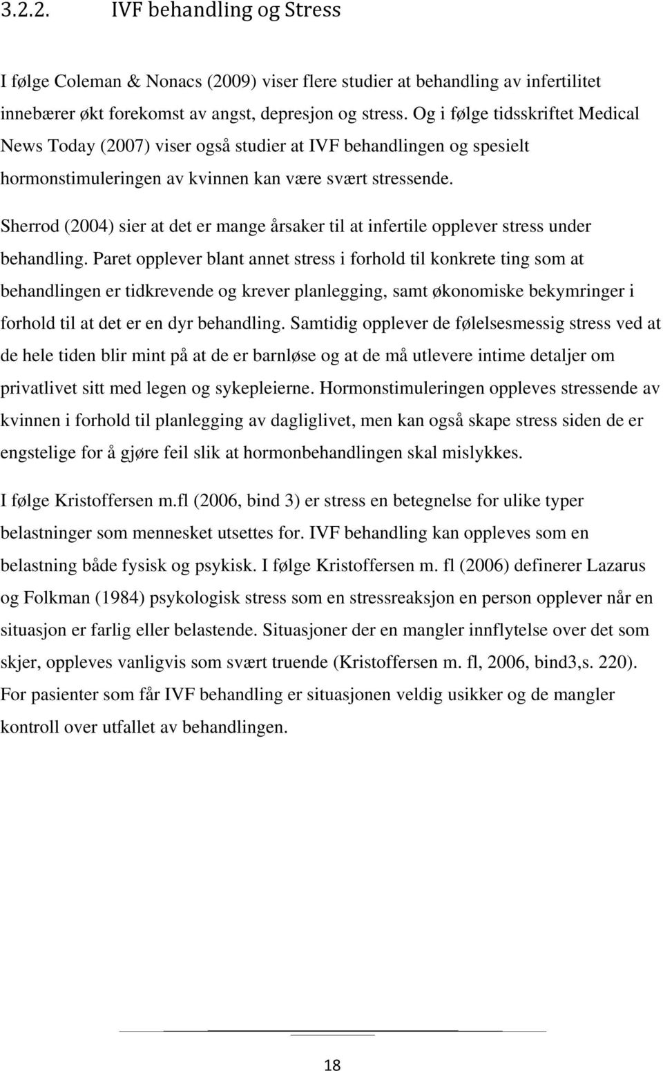 Sherrod (2004) sier at det er mange årsaker til at infertile opplever stress under behandling.