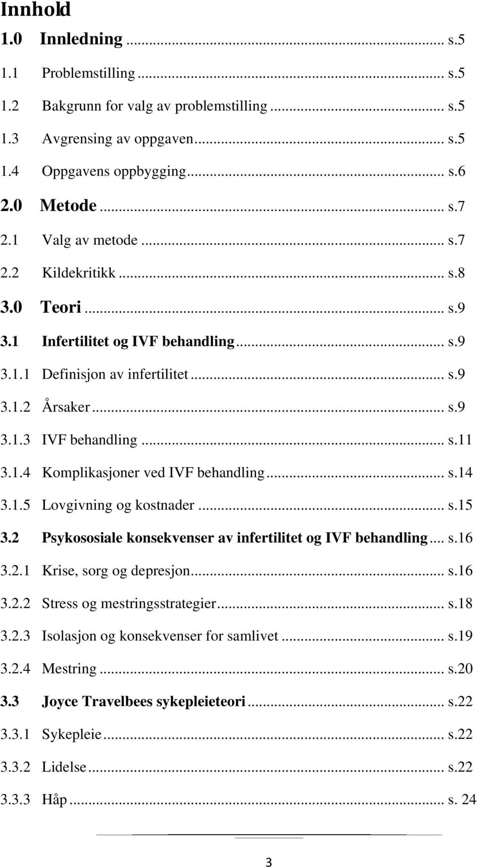 1.4 Komplikasjoner ved IVF behandling... s.14 3.1.5 Lovgivning og kostnader... s.15 3.2 Psykososiale konsekvenser av infertilitet og IVF behandling... s.16 3.2.1 Krise, sorg og depresjon... s.16 3.2.2 Stress og mestringsstrategier.